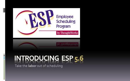 Take the labor out of scheduling. ESP 5.6: Take the labor out of scheduling If youre spending more than ninety minutes a week producing your weekly crew.