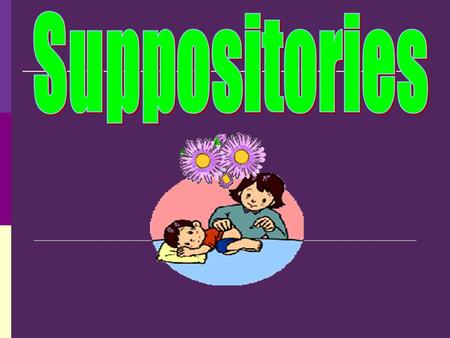 Suppositories.