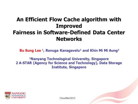 An Efficient Flow Cache algorithm with Improved Fairness in Software-Defined Data Center Networks Bu Sung Lee 1, Renuga Kanagavelu2 and Khin Mi Mi Aung2.