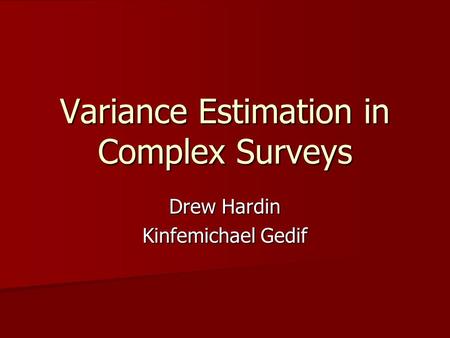 Variance Estimation in Complex Surveys Drew Hardin Kinfemichael Gedif.