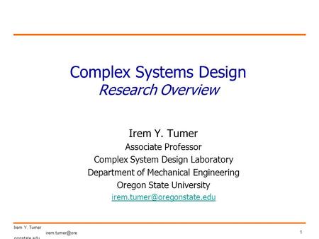 1 Irem Y. Tumer gonstate.edu Complex Systems Design Research Overview Irem Y. Tumer Associate Professor Complex System Design Laboratory.