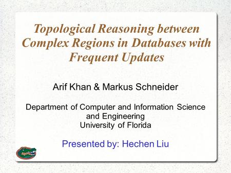 Topological Reasoning between Complex Regions in Databases with Frequent Updates Arif Khan & Markus Schneider Department of Computer and Information Science.