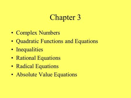 Chapter 3 Complex Numbers Quadratic Functions and Equations Inequalities Rational Equations Radical Equations Absolute Value Equations.