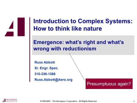 1 Introduction to Complex Systems: How to think like nature 1998-2007. The Aerospace Corporation. All Rights Reserved. Emergence: whats right and whats.