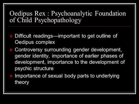 Difficult readingsimportant to get outline of Oedipus complex Controversy surrounding gender development, gender identity, importance of earlier phases.