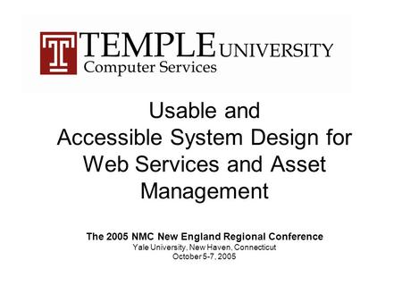 Usable and Accessible System Design for Web Services and Asset Management The 2005 NMC New England Regional Conference Yale University, New Haven, Connecticut.