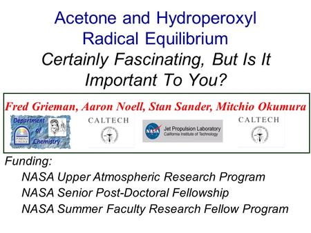 Acetone and Hydroperoxyl Radical Equilibrium Certainly Fascinating, But Is It Important To You? Fred Grieman, Aaron Noell, Stan Sander, Mitchio Okumura.