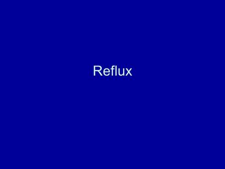 Reflux. Common Symptoms Heartburn Globus Chest Pains.