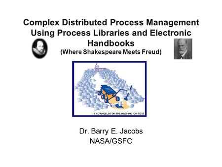 Complex Distributed Process Management Using Process Libraries and Electronic Handbooks (Where Shakespeare Meets Freud) Dr. Barry E. Jacobs NASA/GSFC.