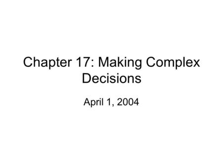 Chapter 17: Making Complex Decisions April 1, 2004.