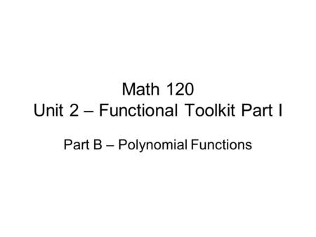 Math 120 Unit 2 – Functional Toolkit Part I