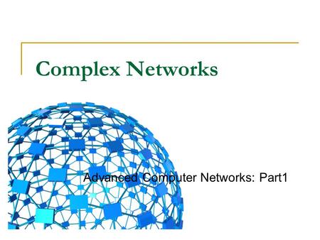 Complex Networks Advanced Computer Networks: Part1.