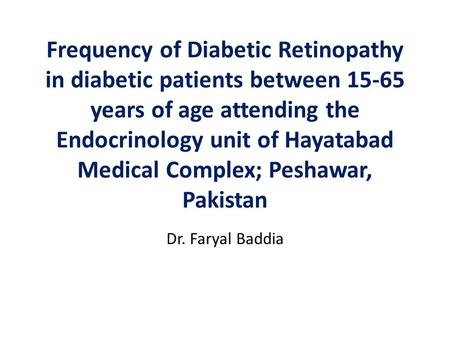 Frequency of Diabetic Retinopathy in diabetic patients between 15-65 years of age attending the Endocrinology unit of Hayatabad Medical Complex; Peshawar,