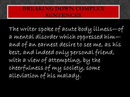 The writer spoke of acute body illnessof a mental disorder which oppressed him and of an earnest desire to see me, as his best, and indeed only personal.