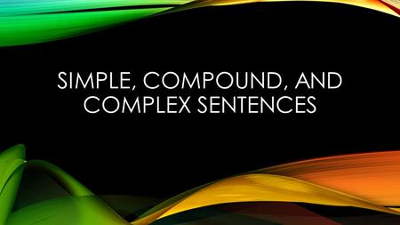 SIMPLE, COMPOUND, AND COMPLEX SENTENCES