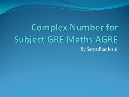 By Satyadhar Joshi. Content Polar and Exp Roots Log Powers Trigno Hyberbolic Function Derivative Cauchy Riemann Analytical Function Complex line integrals.