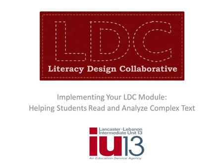 Implementing Your LDC Module: Helping Students Read and Analyze Complex Text.