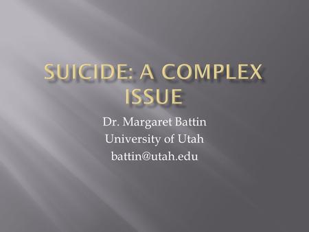 Dr. Margaret Battin University of Utah