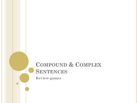 C OMPOUND & C OMPLEX S ENTENCES Review games. D IRECTIONS Get into your learning pairs. Combine with your partner pair to form a group of four. We will.