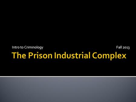 Intro to Criminology Fall 2013. The term prison–industrial complex (PIC) is used to attribute the rapid expansion of the US inmate population to the political.