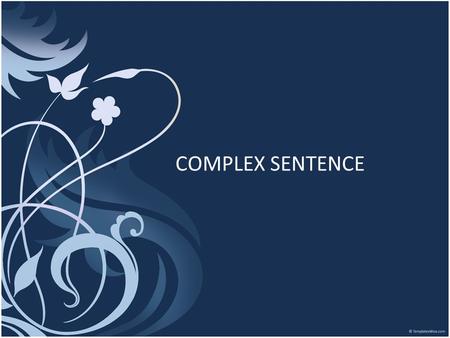 COMPLEX SENTENCE. A complex sentence is a sentence containing an independent clause and one or more dependent clause. Like a compound sentence, a complex.