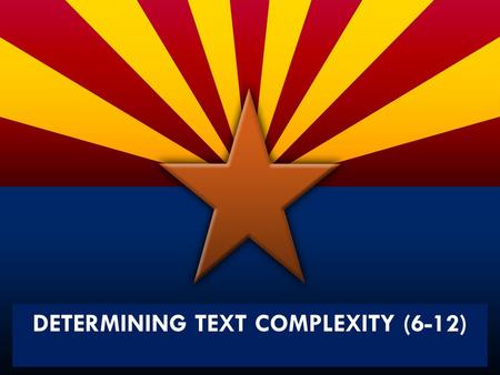 DETERMINING TEXT COMPLEXITY (6-12). Small Group Discussion How do you select grade level appropriate, sufficiently complex text that engages the reader?