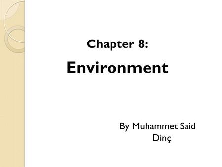 Chapter 8: Environment By Muhammet Said Dinç Contents Definition of Environment from an organizational theory perspective Differentiation between the.