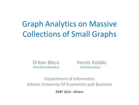 Graph Analytics on Massive Collections of Small Graphs Dritan Bleco Yannis Kotidis Department of Informatics Athens University Of Economics and Business.