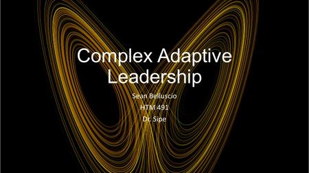 Complex Adaptive Leadership Sean Belluscio HTM 491 Dr. Sipe.