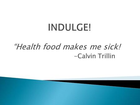 “Health food makes me sick! -Calvin Trillin