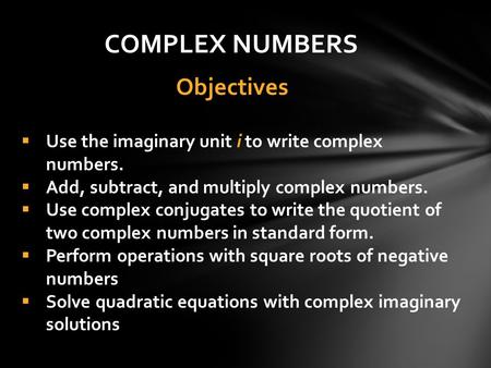 COMPLEX NUMBERS Objectives