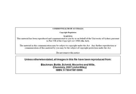 Unless otherwise stated, all images in this file have been reproduced from: Blackman, Bottle, Schmid, Mocerino and Wille,      Chemistry, 2007 (John Wiley)