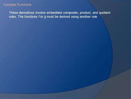 Complex Functions These derivatives involve embedded composite, product, and quotient rules. The functions f or g must be derived using another rule.