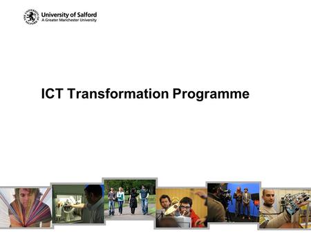 ICT Transformation Programme. Background April 2009 report by external consultancy on IT within the University May 2009 approval of report by SLT and.