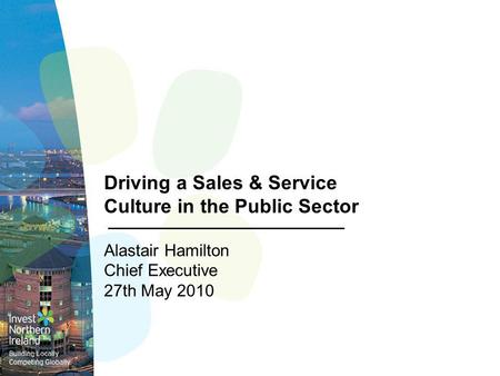 Driving a Sales & Service Culture in the Public Sector Alastair Hamilton Chief Executive 27th May 2010.