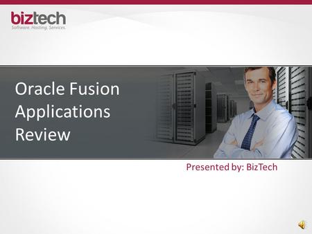 Oracle Fusion Applications Review Presented by: BizTech.