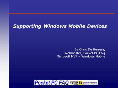 Supporting Windows Mobile Devices By Chris De Herrera, Webmaster, Pocket PC FAQ Microsoft MVP – Windows Mobile.