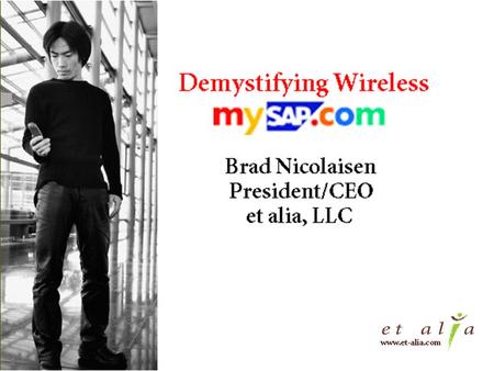 Discussion Topics The Future of Wireless Wireless vs. Mobile WAP vs. SMS mySAP.com Mobile Business Wireless SAP Event Notification.