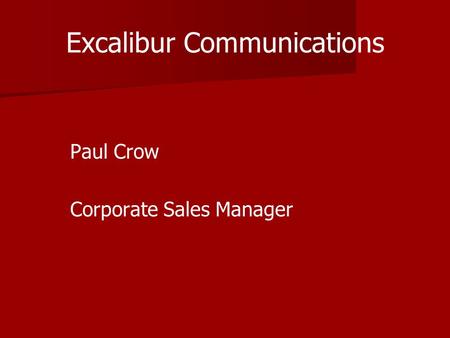 Excalibur Communications Paul Crow Corporate Sales Manager.