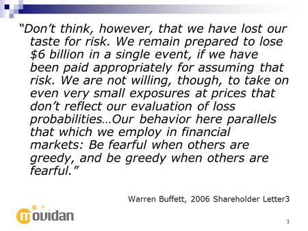 Copyright - 2008 Movidan, Inc. All rights reserved. 1 Dont think, however, that we have lost our taste for risk. We remain prepared to lose $6 billion.