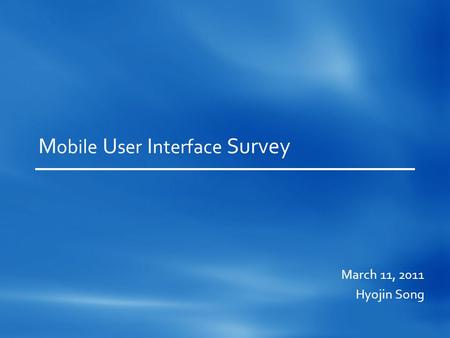 M obile U ser I nterface Survey March 11, 2011 Hyojin Song.