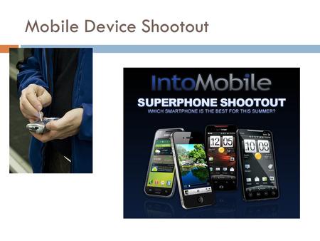 Mobile Device Shootout. MOBILE AND TABLET COMPUTING The iPad, Xoom, and Other Tablet and Mobile Devices.