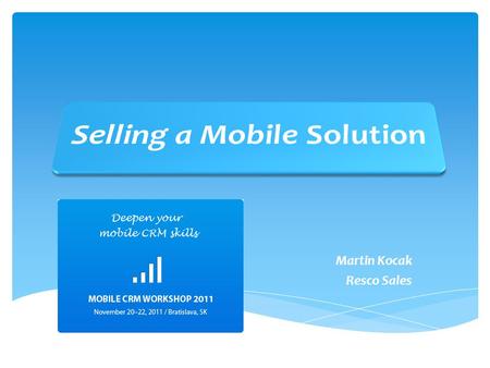 Martin Kocak Resco Sales. Mobile Solution – a shift from a MAYBE to a MUST Grow your revenue (existing customer & new business) Current customer base.