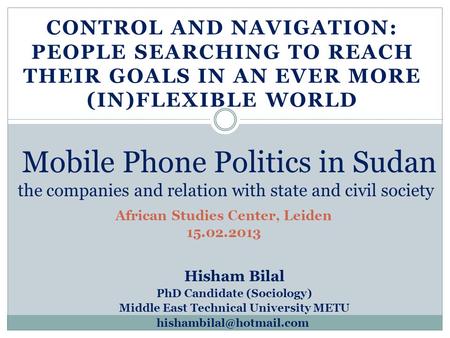 CONTROL AND NAVIGATION: PEOPLE SEARCHING TO REACH THEIR GOALS IN AN EVER MORE (IN)FLEXIBLE WORLD Mobile Phone Politics in Sudan the companies and relation.