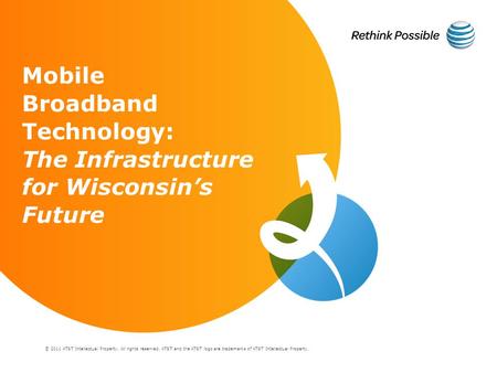 © 2011 AT&T Intellectual Property. All rights reserved. AT&T and the AT&T logo are trademarks of AT&T Intellectual Property. Mobile Broadband Technology: