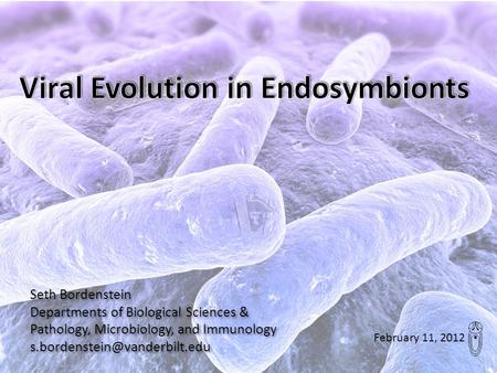 February 11, 2012 Seth Bordenstein Departments of Biological Sciences & Pathology, Microbiology, and Immunology Seth Bordenstein.