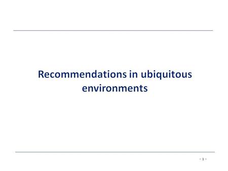 - 1 -. - 2 - Mobile applications Mobile applications have been a domain for recommendation –small display sizes and space limitations –naturally require.