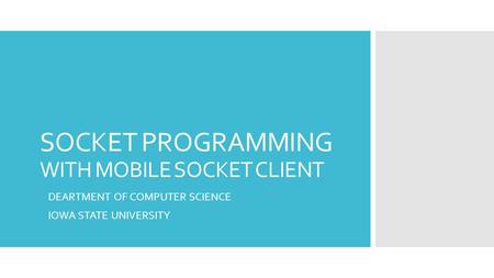 SOCKET PROGRAMMING WITH MOBILE SOCKET CLIENT DEARTMENT OF COMPUTER SCIENCE IOWA STATE UNIVERSITY.