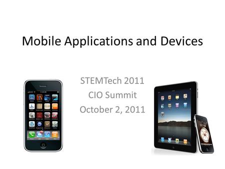 Mobile Applications and Devices STEMTech 2011 CIO Summit October 2, 2011.