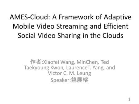 AMES-Cloud: A Framework of Adaptive Mobile Video Streaming and Efficient Social Video Sharing in the Clouds 作者:Xiaofei Wang, MinChen, Ted Taekyoung Kwon,